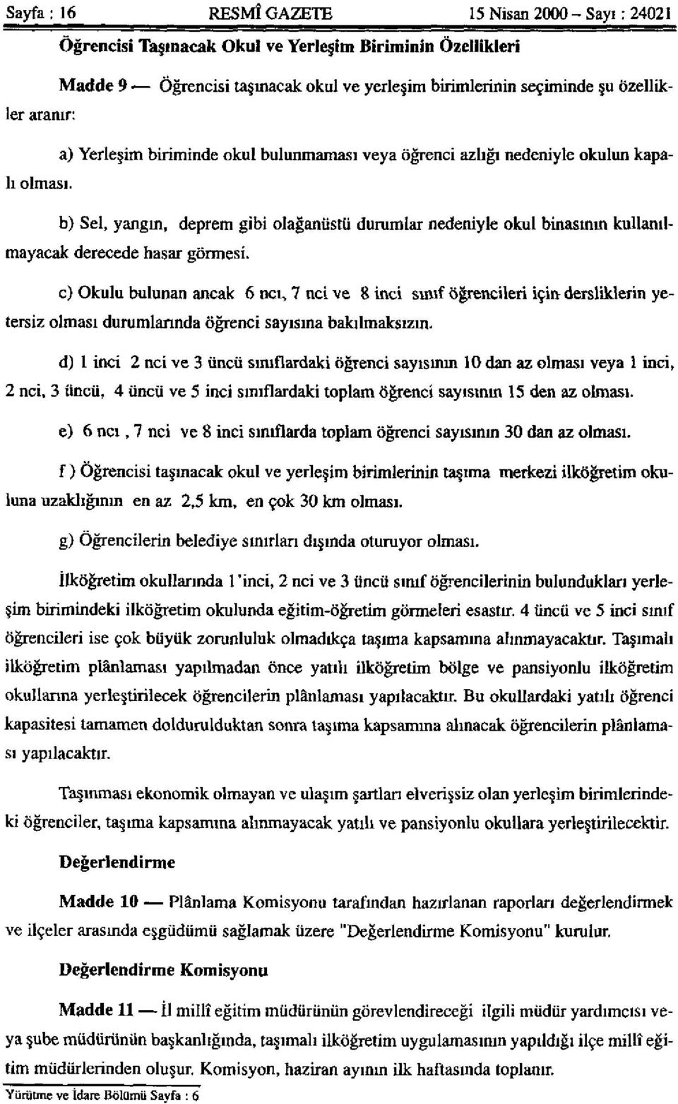 b) Sel, yangın, deprem gibi olağanüstü durumlar nedeniyle okul binasının kullanılmayacak derecede hasar görmesi.