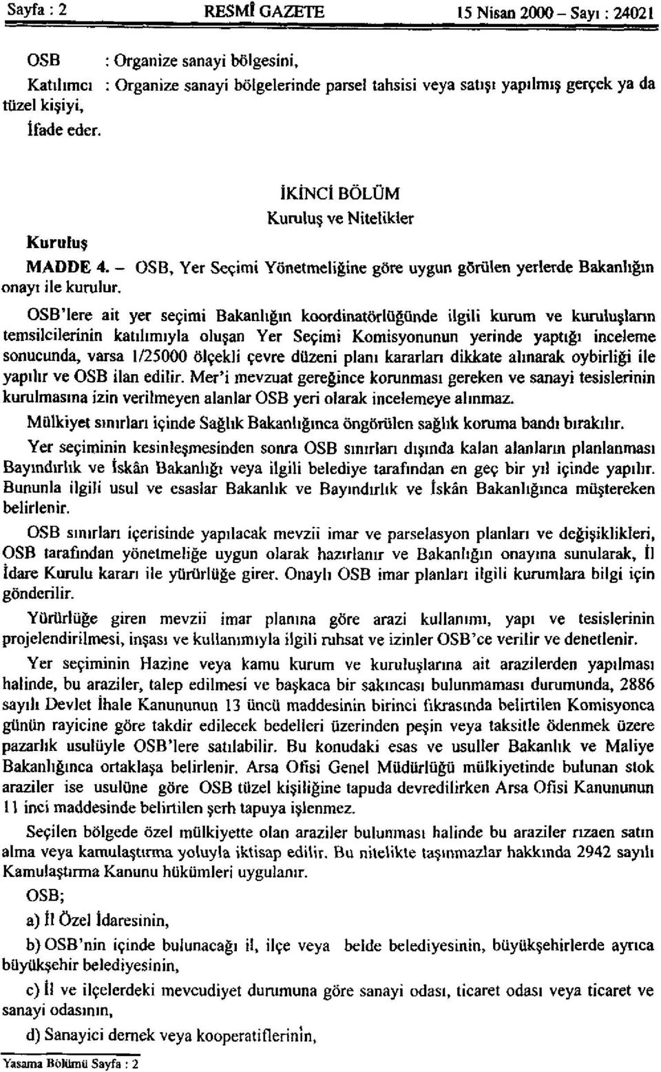 OSB'lere ait yer seçimi Bakanlığın koordinatörlüğünde ilgili kurum ve kuruluşların temsilcilerinin katılımıyla oluşan Yer Seçimi Komisyonunun yerinde yaptığı inceleme sonucunda, varsa 1/25000 ölçekli