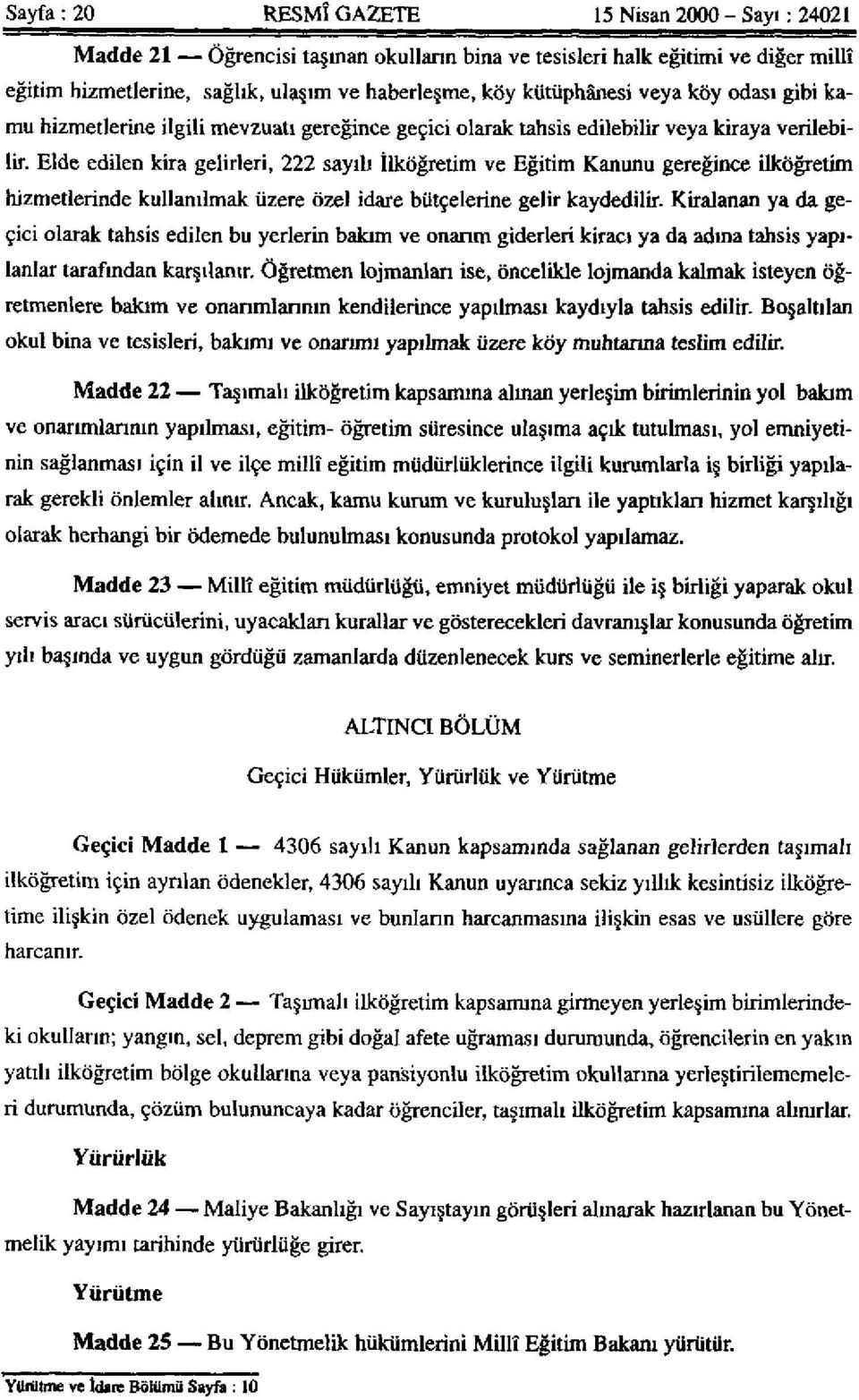 Elde edilen kira gelirleri, 222 sayılı İlköğretim ve Eğitim Kanunu gereğince ilköğretim hizmetlerinde kullanılmak üzere özel idare bütçelerine gelir kaydedilir.