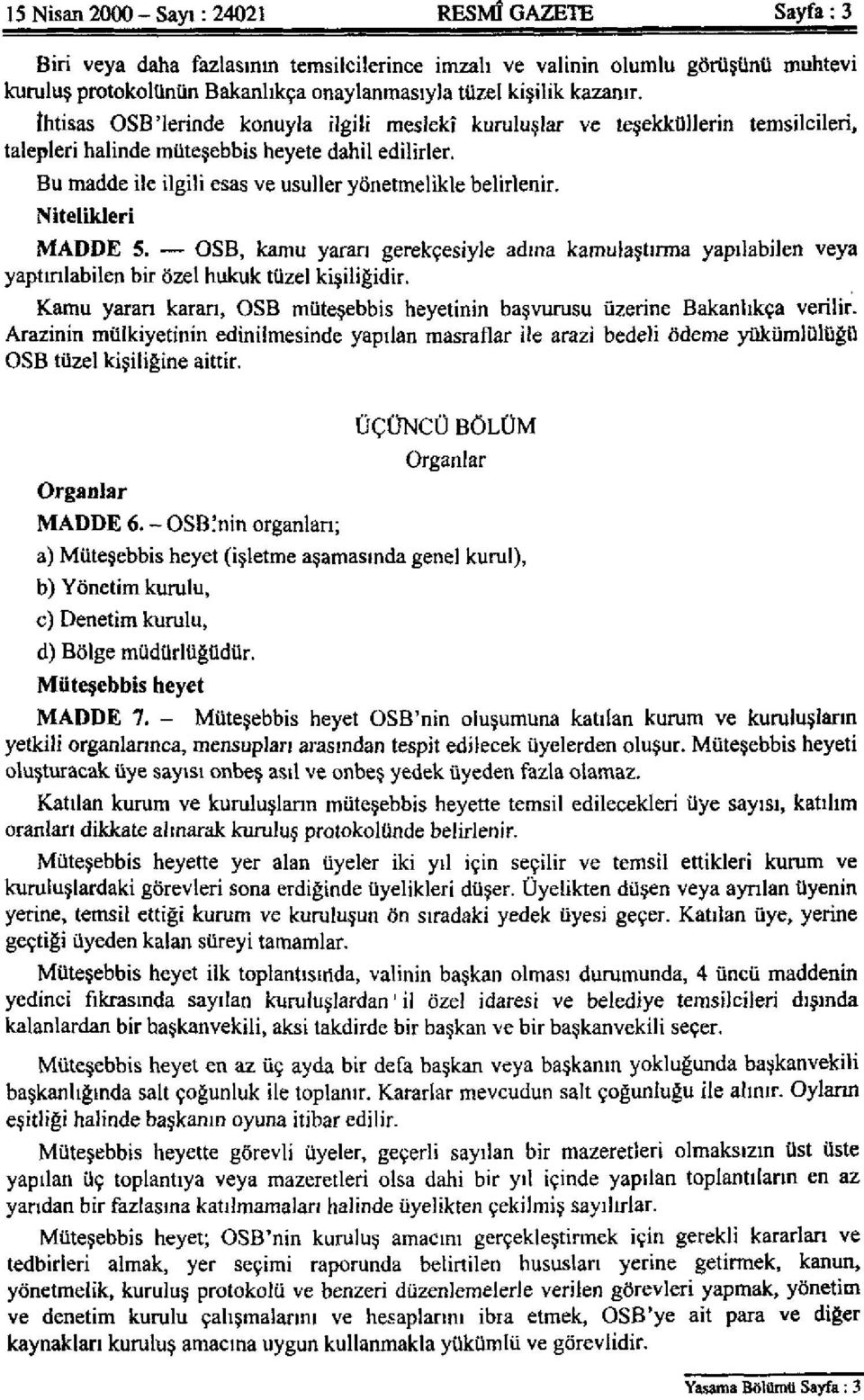 Bu madde ile ilgili esas ve usuller yönetmelikle belirlenir. Nitelikleri MADDE 5. OSB, kamu yararı gerekçesiyle adına kamulaştırma yapılabilen veya yaptırılabilen bir özel hukuk tüzel kişiliğidir.