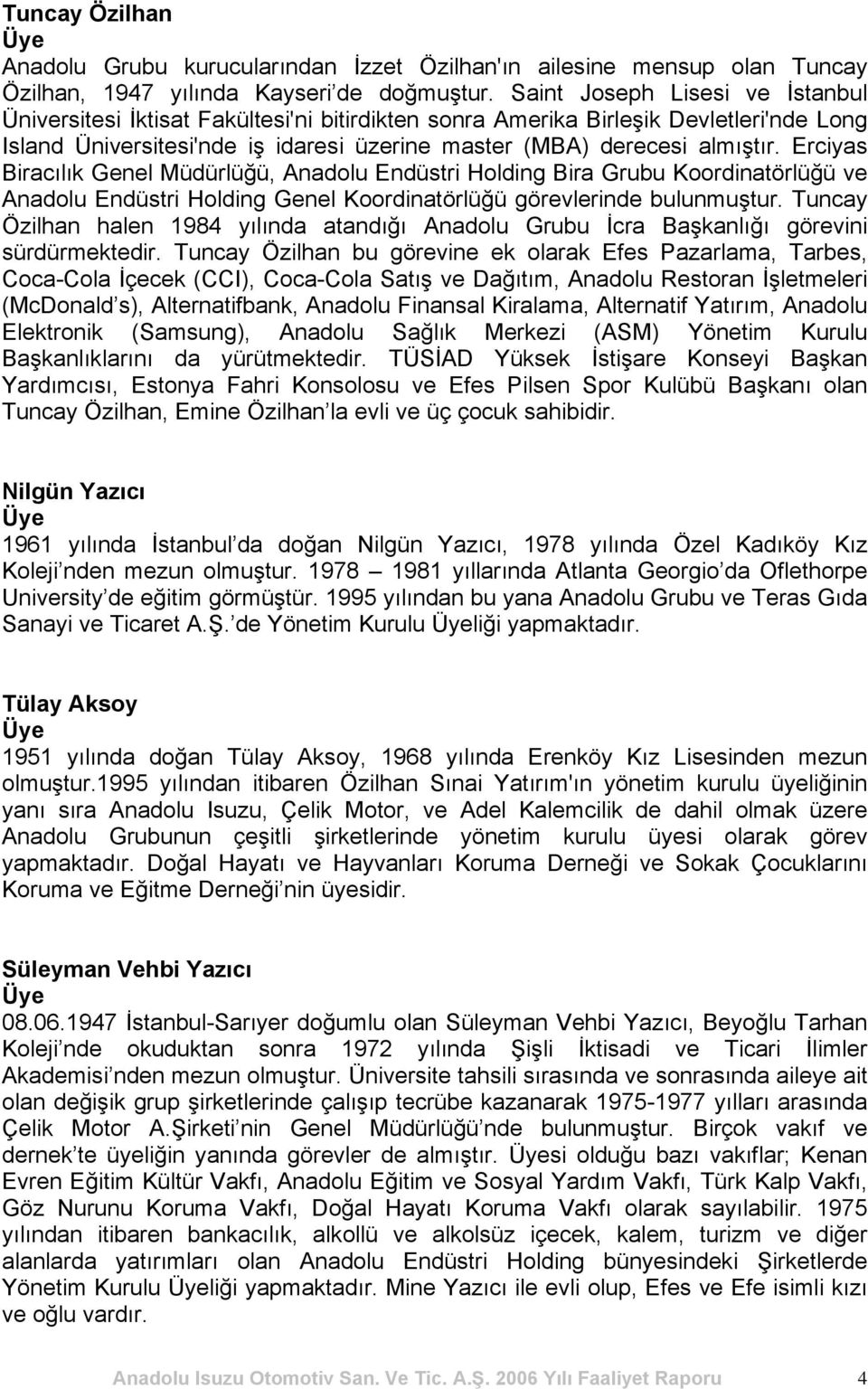 Erciyas Biracılık Genel Müdürlüğü, Anadolu Endüstri Holding Bira Grubu Koordinatörlüğü ve Anadolu Endüstri Holding Genel Koordinatörlüğü görevlerinde bulunmuştur.