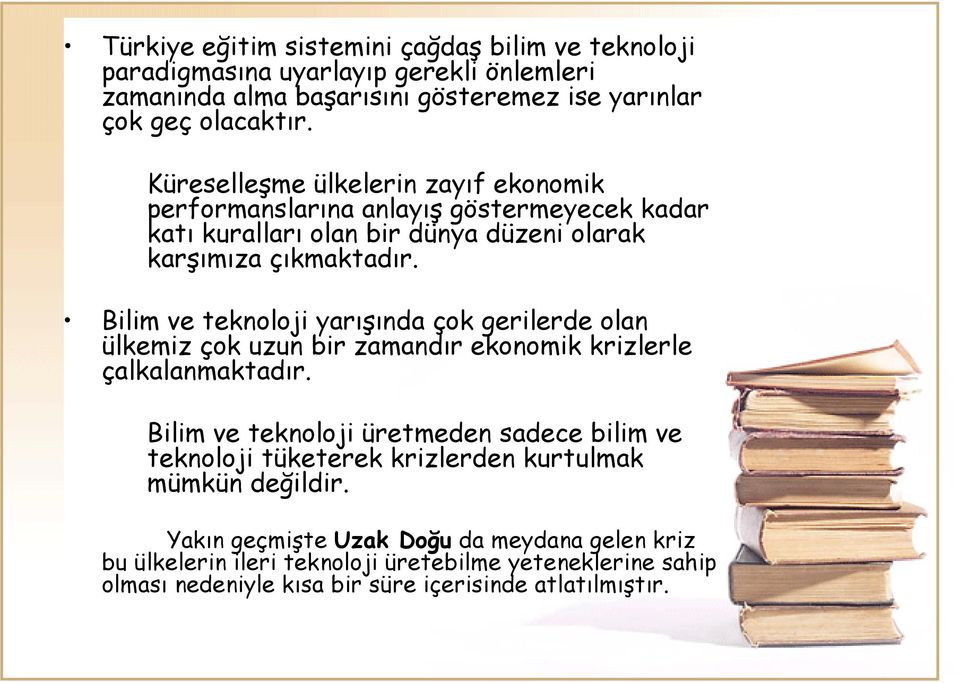 Bilim ve teknoloji yarnda çok gerilerde olan ülkemiz çok uzun bir zamandr ekonomik krizlerle çalkalanmaktadr.