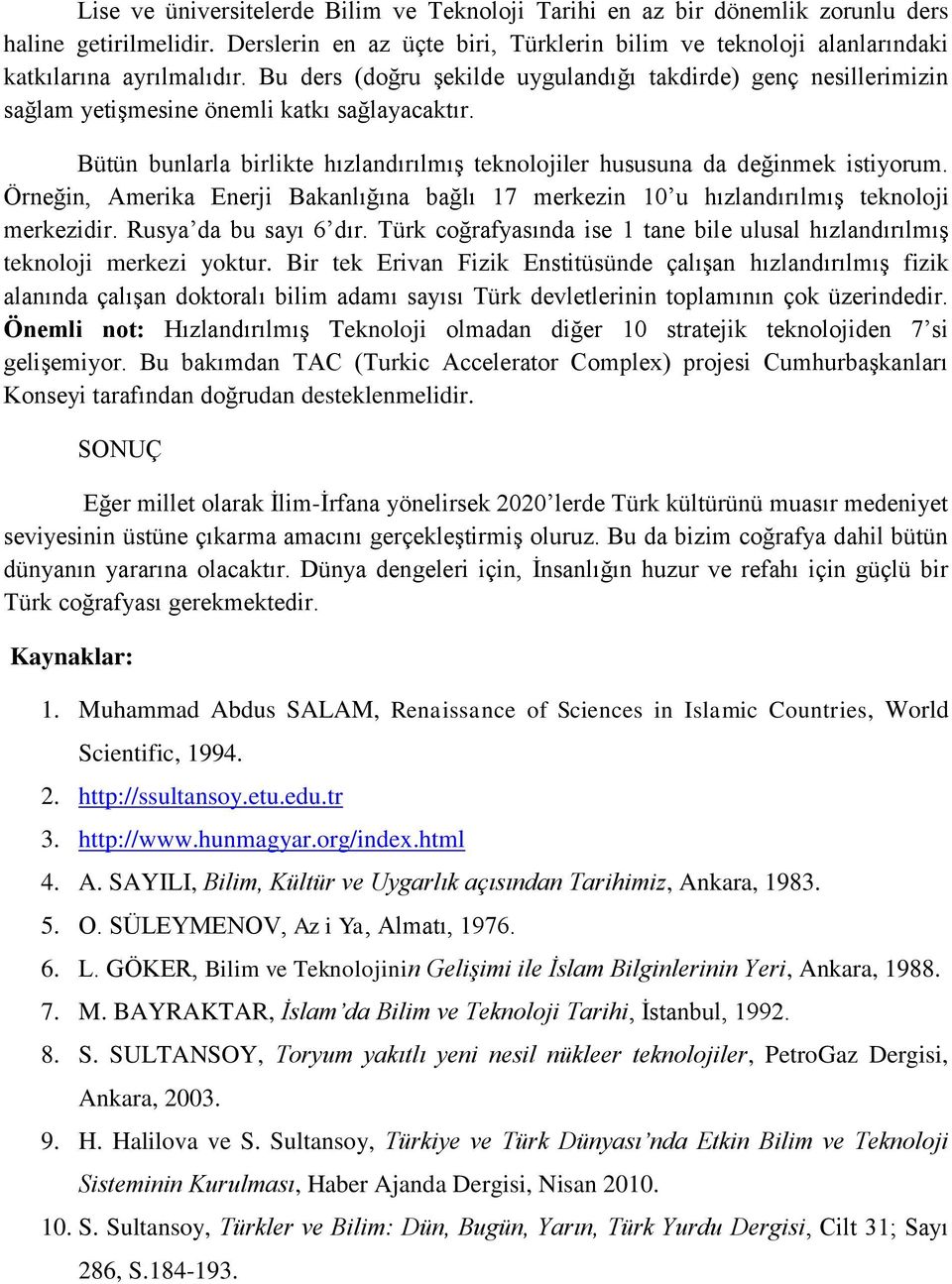 Örneğin, Amerika Enerji Bakanlığına bağlı 17 merkezin 10 u hızlandırılmış teknoloji merkezidir. Rusya da bu sayı 6 dır.