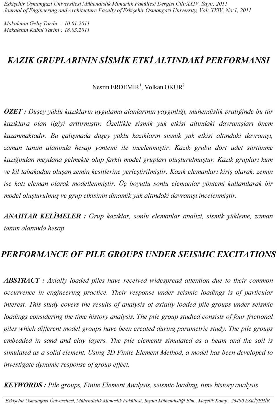 2011 KAZIK GRUPLARININ SİSMİK ETKİ ALTINDAKİ PERFORMANSI Nesrin ERDEMİR 1, Volkan OKUR 2 ÖZET : Düşey yüklü kazıkların uygulama alanlarının yaygınlığı, mühendislik pratiğinde bu tür kazıklara olan