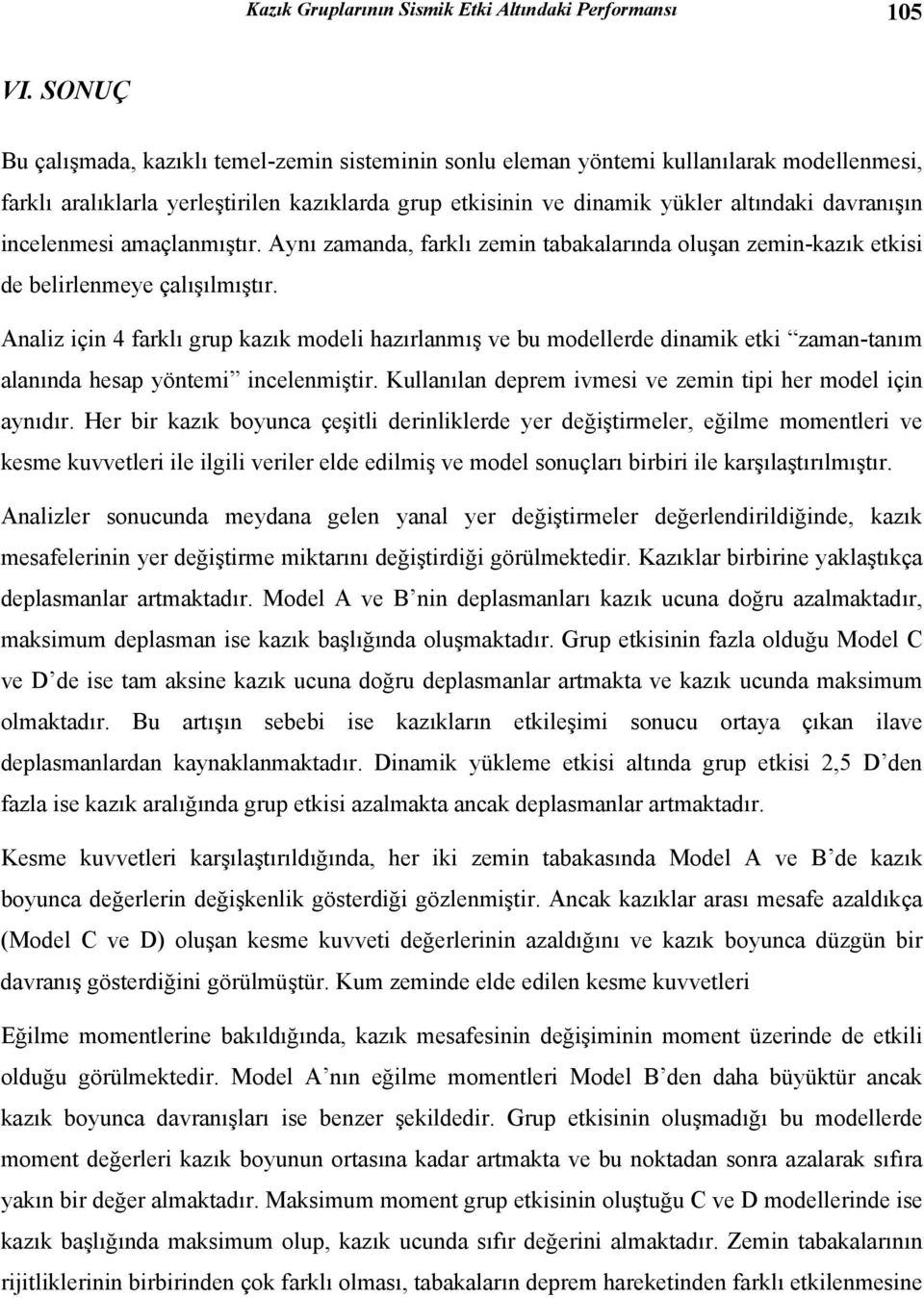 incelenmesi amaçlanmıştır. Aynı zamanda, farklı zemin tabakalarında oluşan zemin-kazık etkisi de belirlenmeye çalışılmıştır.