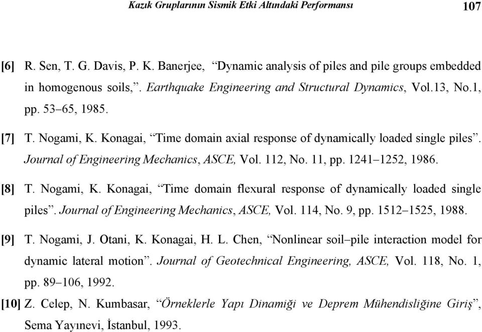 Journal of Engineering Mechanics, ASCE, Vol. 112, No. 11, pp. 1241 1252, 1986. [8] T. Nogami, K. Konagai, Time domain flexural response of dynamically loaded single piles.