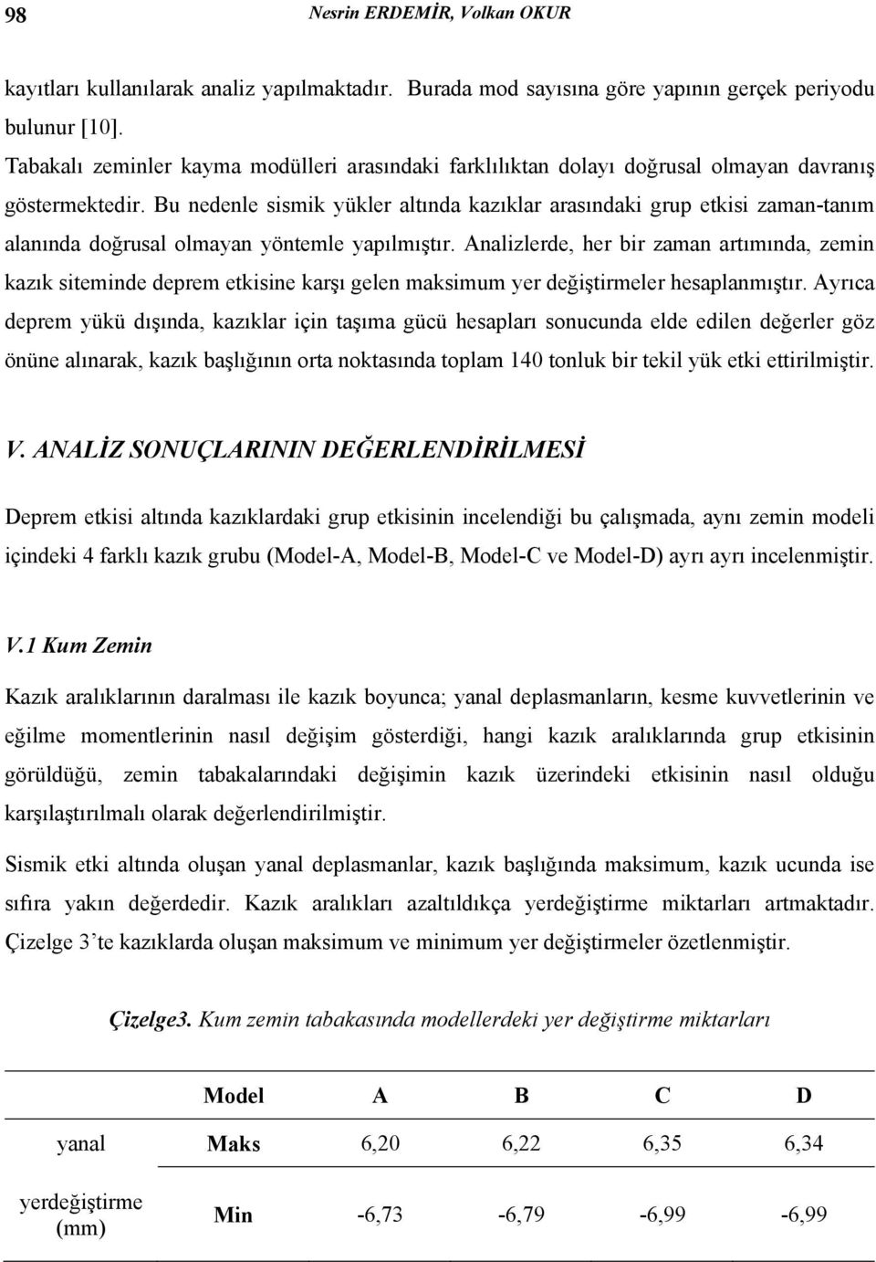 Bu nedenle sismik yükler altında kazıklar arasındaki grup etkisi zaman-tanım alanında doğrusal olmayan yöntemle yapılmıştır.