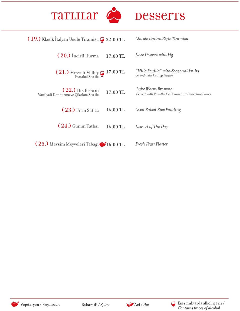 ) Ilık Browni Vanilyali Dondurma ve Çikolata Sos ile 17,00 TL 17,00 TL Mille Feuille with Seasonal Fruits Served with Orange Sauce Luke Warm Brownie Served with