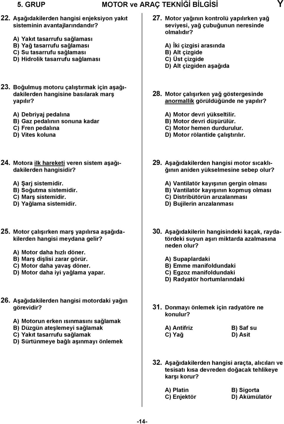 A) İki çizgisi arasında B) Alt çizgide C) Üst çizgide D) Alt çizgiden aşağıda 23. Boğulmuş motoru çalıştırmak için aşağıdakilerden hangisine basılarak marş yapılır?