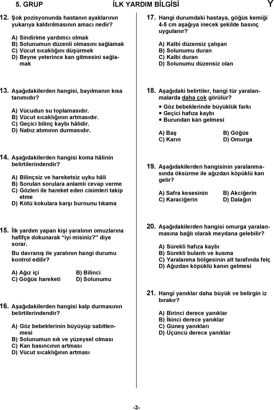 Hangi durumdaki hastaya, göğüs kemiği 4-5 cm aşağıya inecek şekilde basınç uygulanır? A) Kalbi düzensiz çalışan B) Solunumu duran C) Kalbi duran D) Solunumu düzensiz olan 13.