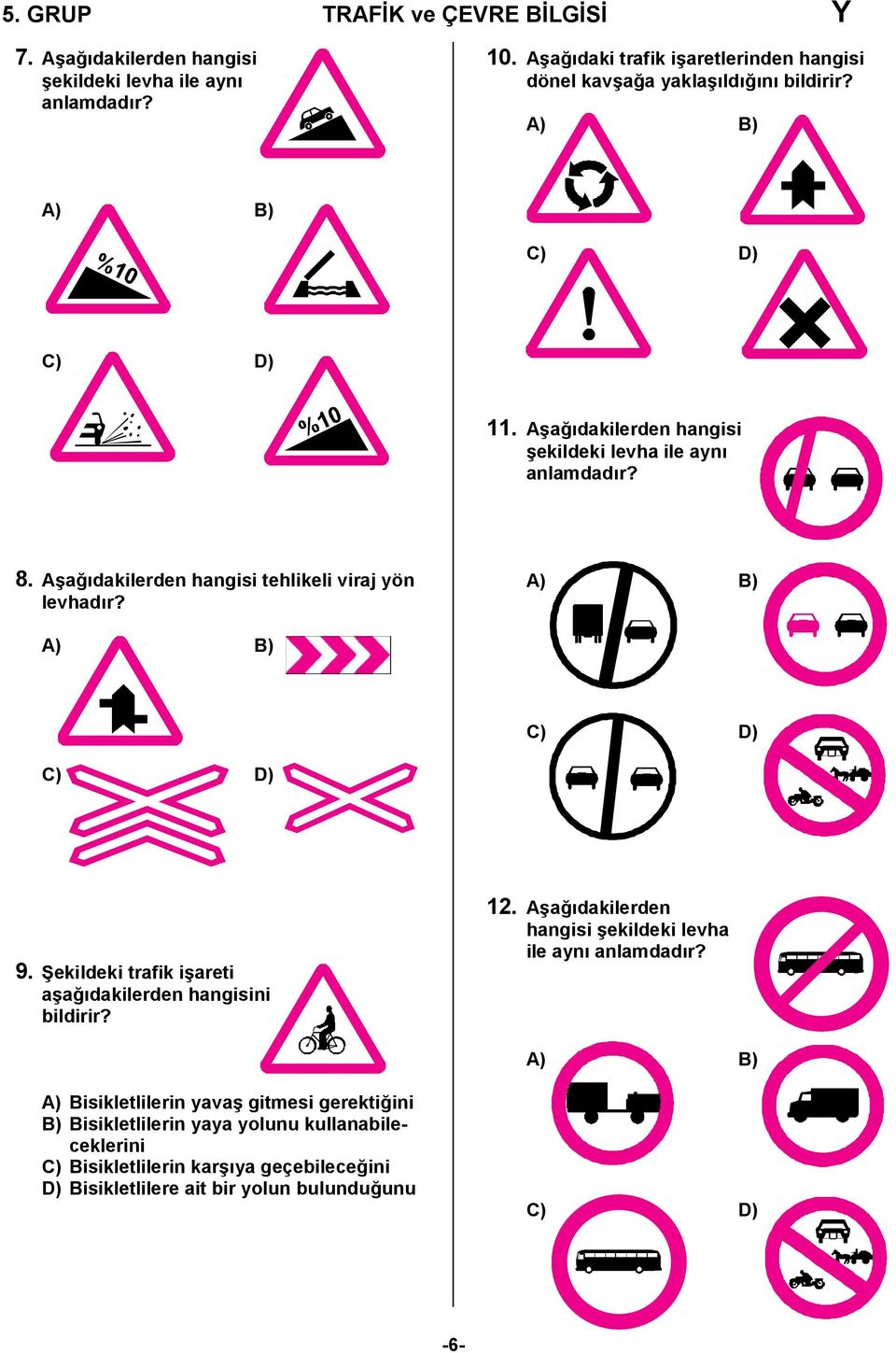 Aşağıdakilerden hangisi tehlikeli viraj yön levhadır? A) B) A) B) C) D) C) D) 9. Şekildeki trafik işareti aşağıdakilerden hangisini bildirir? 12.