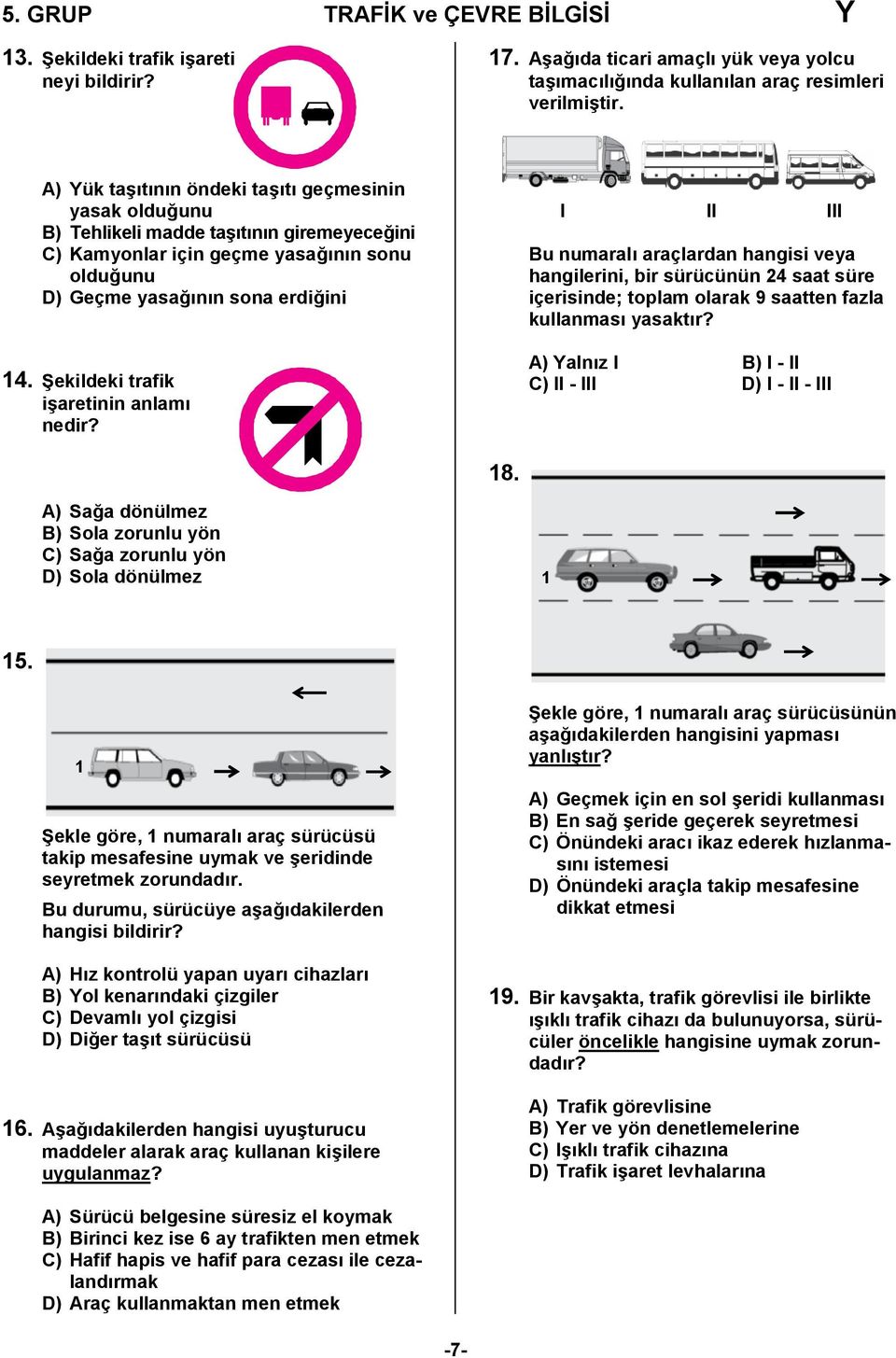 Şekildeki trafik işaretinin anlamı nedir? I II III Bu numaralı araçlardan hangisi veya hangilerini, bir sürücünün 24 saat süre içerisinde; toplam olarak 9 saatten fazla kullanması yasaktır?