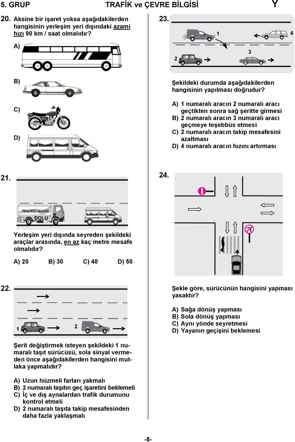 A) 1 numaralı aracın 2 numaralı aracı geçtikten sonra sağ şeritte girmesi B) 2 numaralı aracın 3 numaralı aracı geçmeye teşebbüs etmesi C) 2 numaralı aracın takip mesafesini azaltması D) 4 numaralı