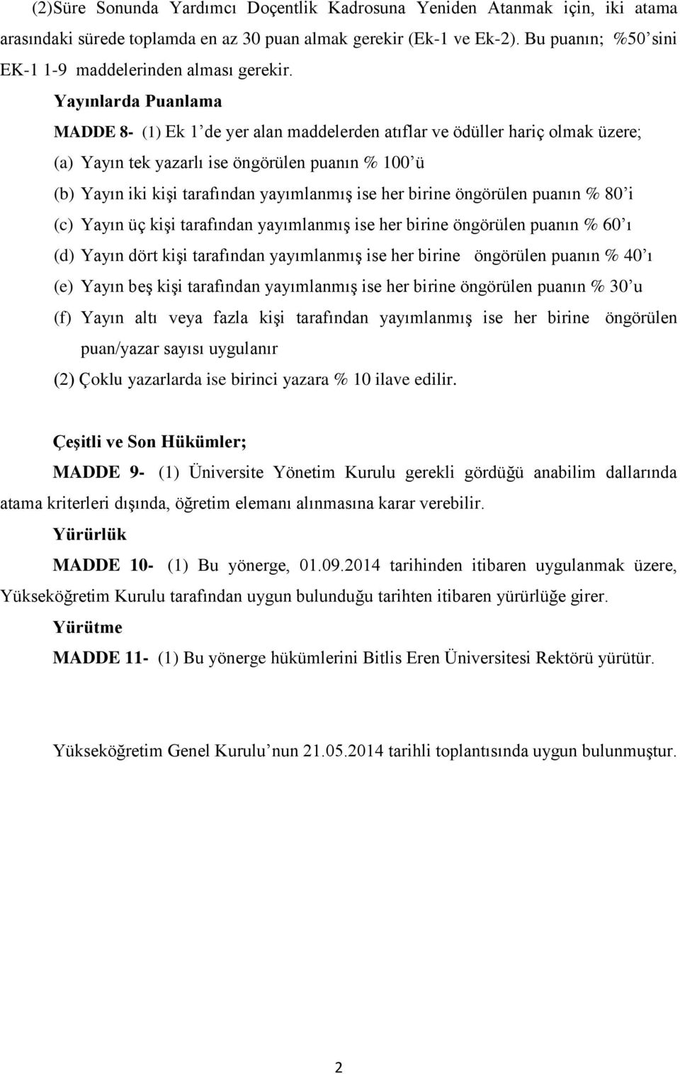 Yayınlarda Puanlama MADDE 8- (1) Ek 1 de yer alan maddelerden atıflar ve ödüller hariç olmak üzere; (a) Yayın tek yazarlı ise öngörülen puanın % 0 ü (b) Yayın iki kişi tarafından yayımlanmış ise her