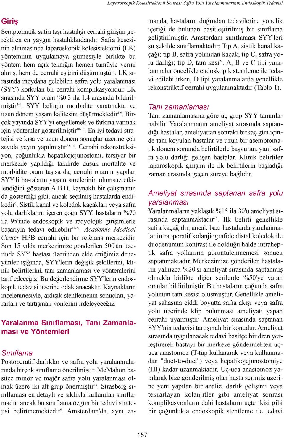 LK sýrasýnda meydana gelebilen safra yolu yaralanmasý (SYY) korkulan bir cerrahi komplikasyondur. LK sýrasýnda SYY oraný %0.3 ila 1.4 arasýnda bildirilmiþtir 2-4.