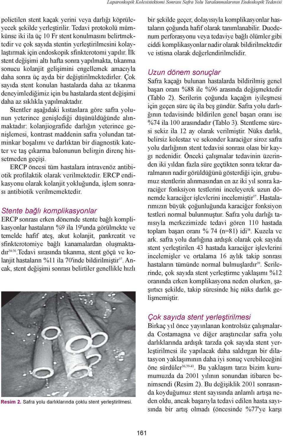 Ýlk stent deðiþimi altý hafta sonra yapýlmakta, týkanma sonucu kolanjit geliþimini engellemek amacýyla daha sonra üç ayda bir deðiþtirilmektedirler.