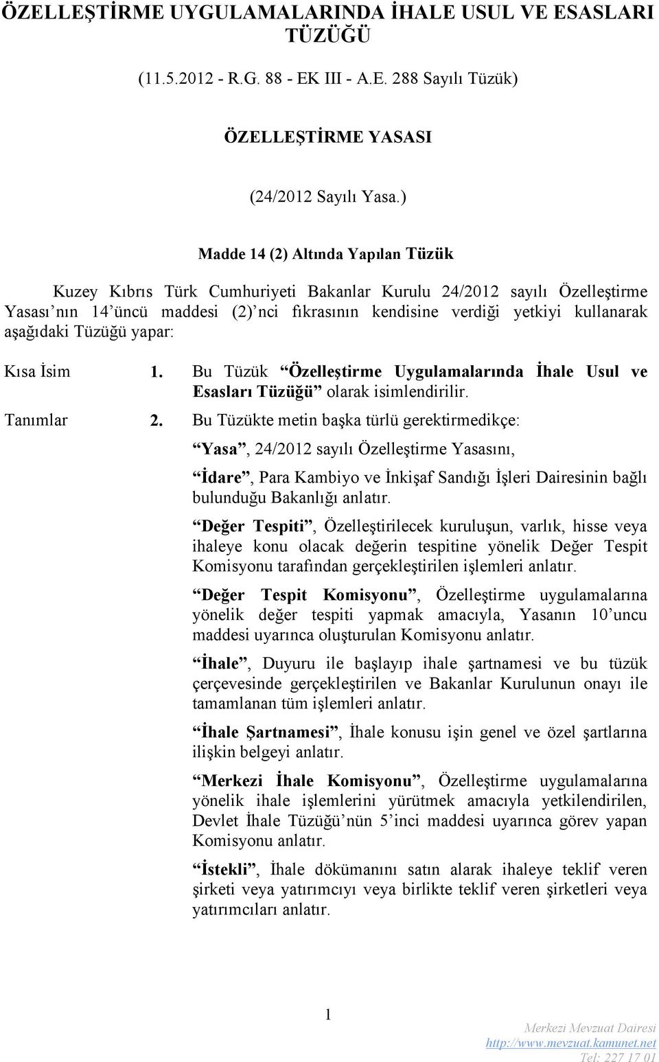 aşağıdaki Tüzüğü yapar: Kısa İsim 1. Bu Tüzük Özelleştirme Uygulamalarında İhale Usul ve Esasları Tüzüğü olarak isimlendirilir. Tanımlar 2.