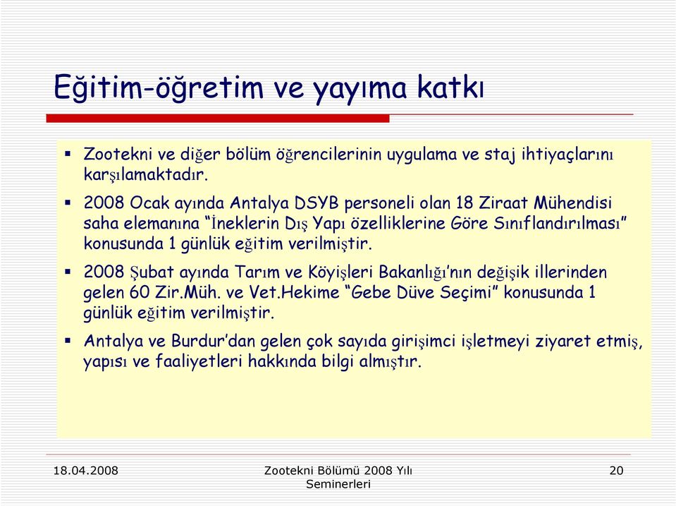 konusunda 1 günlük eğitim verilmiştir. 2008 Şubat ayında Tarım ve Köyişleri Bakanlığı nın değişik illerinden gelen 60 Zir.Müh. ve Vet.