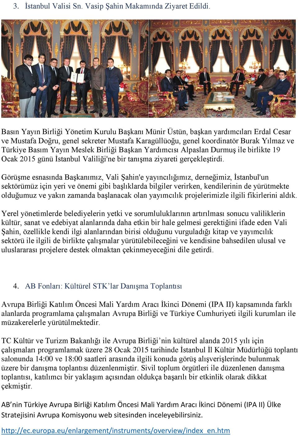 Meslek Birliği Başkan Yardımcısı Alpaslan Durmuş ile birlikte 19 Ocak 2015 günü İstanbul Valiliği'ne bir tanışma ziyareti gerçekleştirdi.