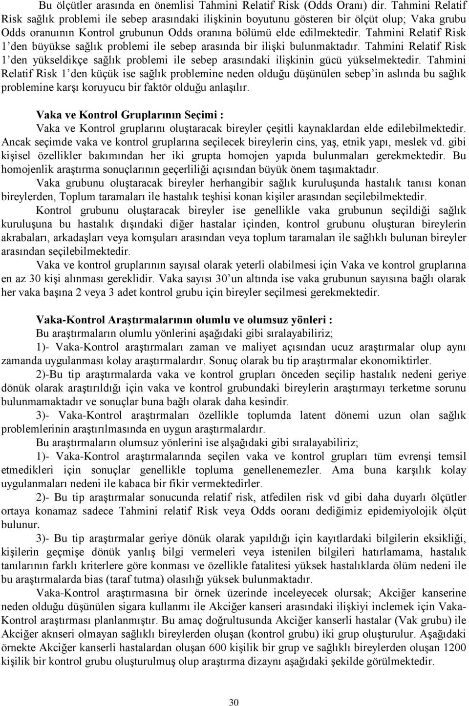 Tahmini Relatif Risk 1 den büyükse sağlık problemi ile sebep arasında bir ilişki bulunmaktadır.