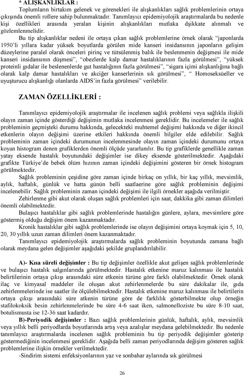 Bu tip alışkanlıklar nedeni ile ortaya çıkan sağlık problemlerine örnek olarak japonlarda 1950 li yıllara kadar yüksek boyutlarda görülen mide kanseri insidansının japonların gelişim düzeylerine