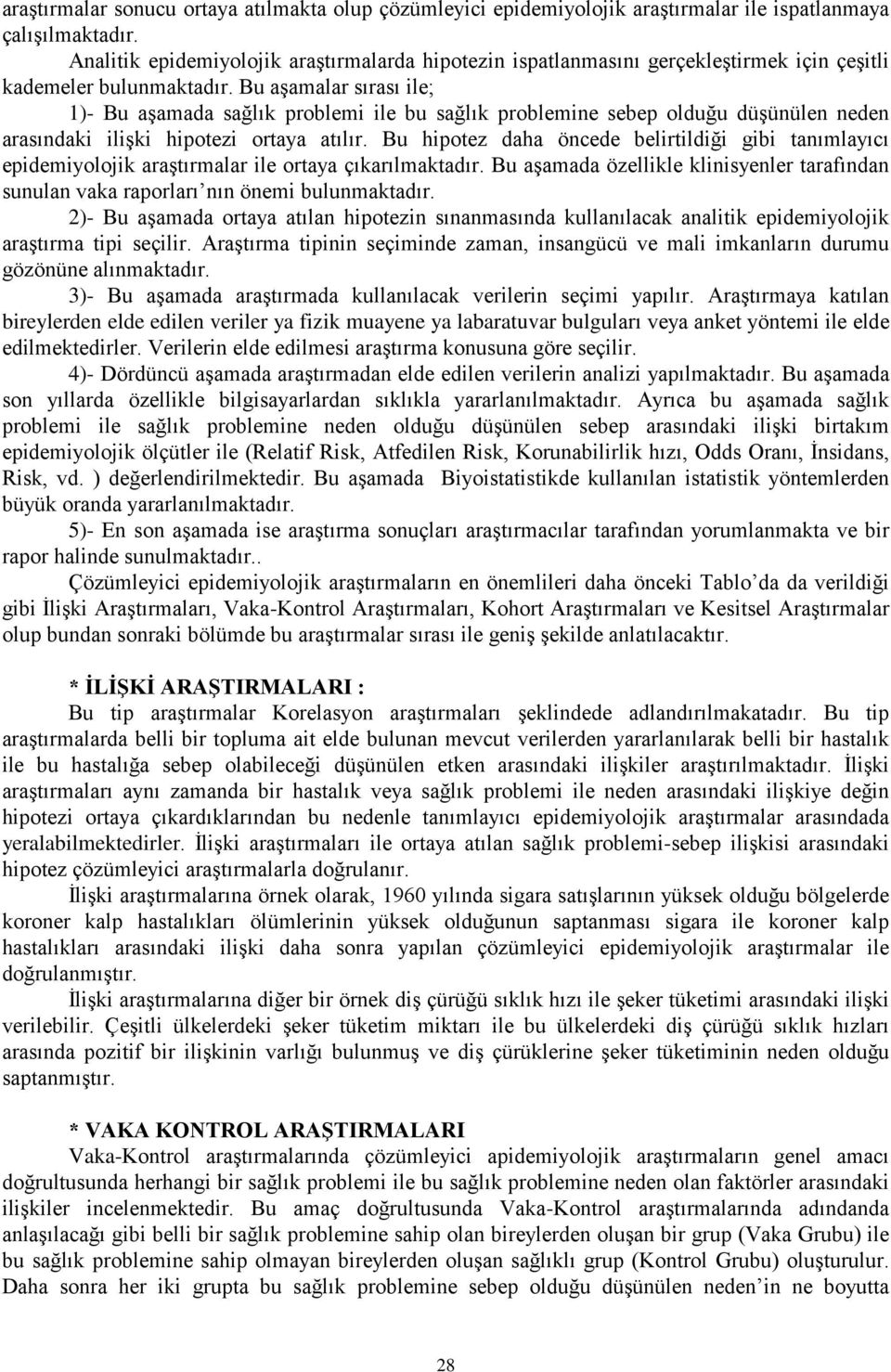 Bu aşamalar sırası ile; 1)- Bu aşamada sağlık problemi ile bu sağlık problemine sebep olduğu düşünülen neden arasındaki ilişki hipotezi ortaya atılır.