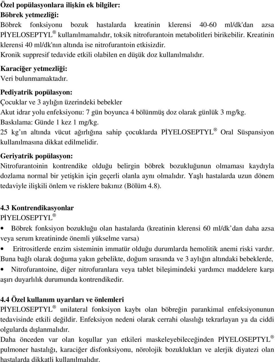 Karaciğer yetmezliği: Veri bulunmamaktadır. Pediyatrik popülasyon: Çocuklar ve 3 aylığın üzerindeki bebekler Akut idrar yolu enfeksiyonu: 7 gün boyunca 4 bölünmüş doz olarak günlük 3 mg/kg.