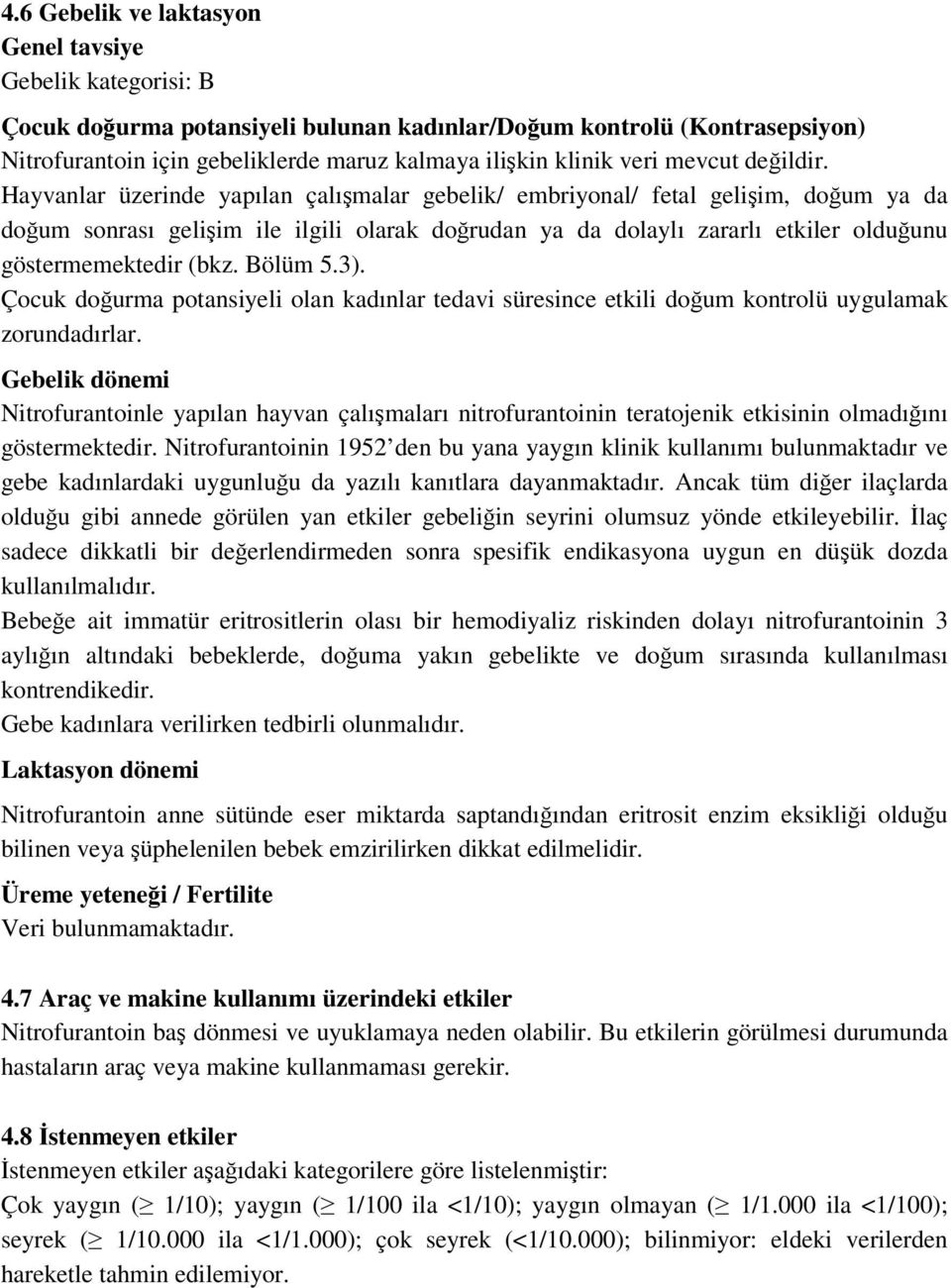 Hayvanlar üzerinde yapılan çalışmalar gebelik/ embriyonal/ fetal gelişim, doğum ya da doğum sonrası gelişim ile ilgili olarak doğrudan ya da dolaylı zararlı etkiler olduğunu göstermemektedir (bkz.