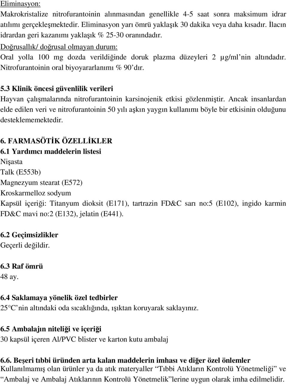 Nitrofurantoinin oral biyoyararlanımı % 90 dır. 5.3 Klinik öncesi güvenlilik verileri Hayvan çalışmalarında nitrofurantoinin karsinojenik etkisi gözlenmiştir.