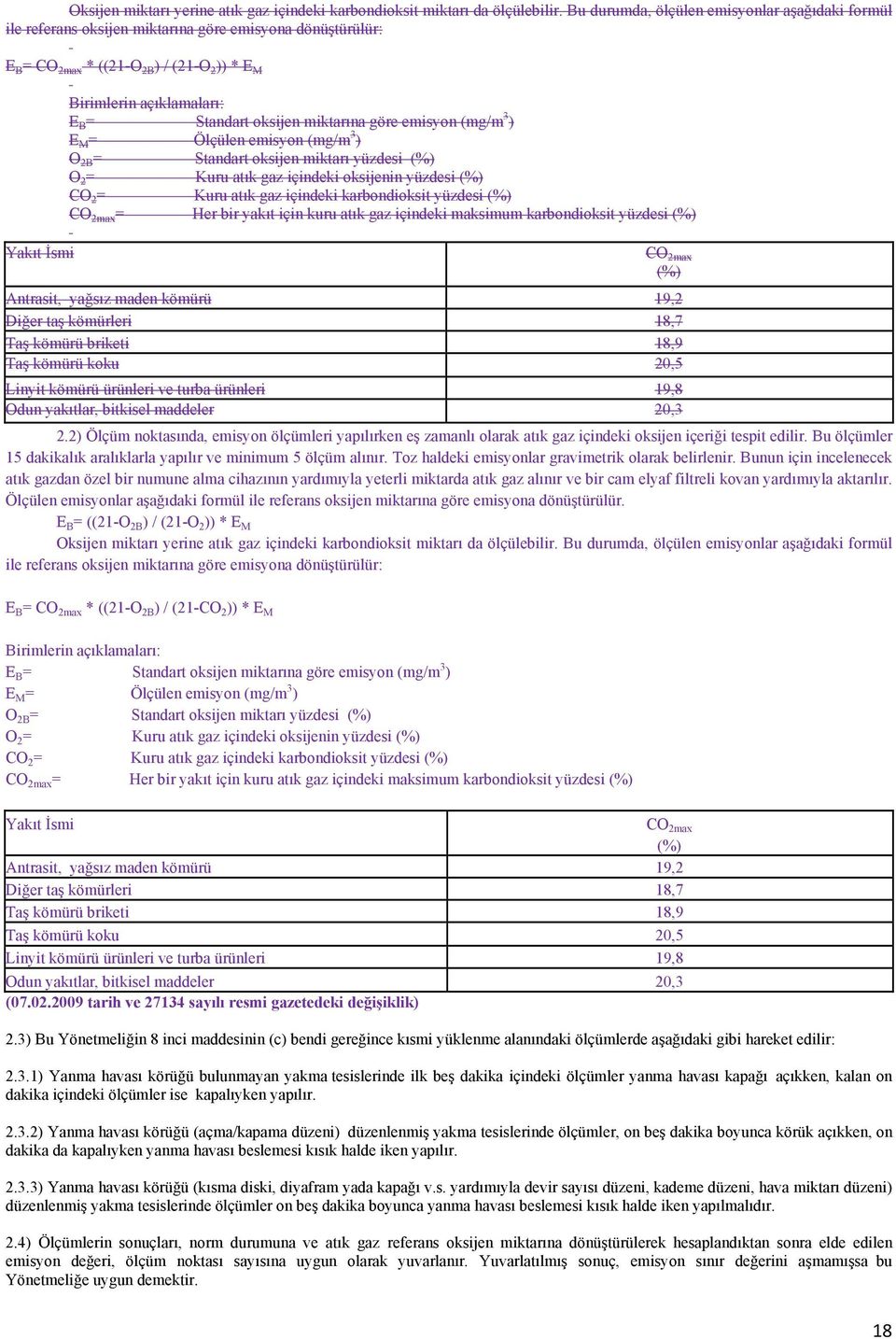 Standart oksijen miktarına göre emisyon (mg/m 3 ) E M = Ölçülen emisyon (mg/m 3 ) O 2B = Standart oksijen miktarı yüzdesi (%) O 2 = Kuru atık gaz içindeki oksijenin yüzdesi (%) CO 2 = Kuru atık gaz