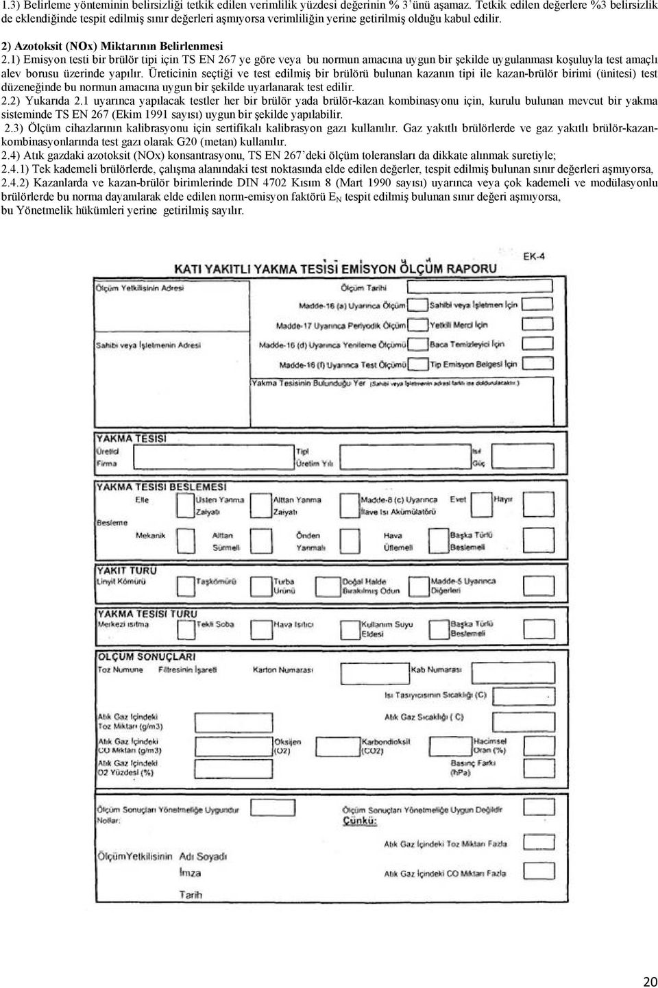 1) Emisyon testi bir brülör tipi için TS EN 267 ye göre veya bu normun amacına uygun bir şekilde uygulanması koşuluyla test amaçlı alev borusu üzerinde yapılır.