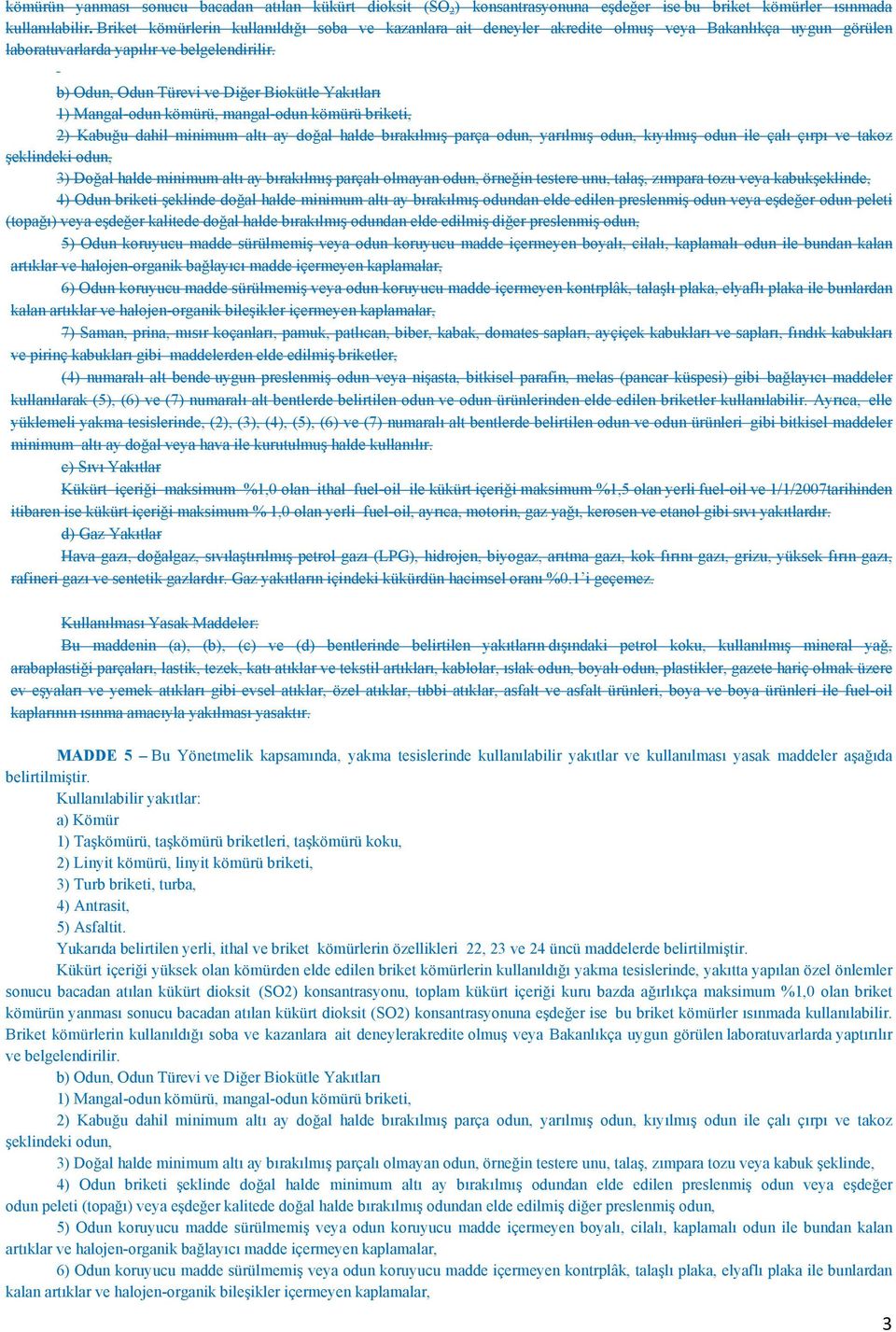 b) Odun, Odun Türevi ve Diğer Biokütle Yakıtları 1) Mangal-odun kömürü, mangal-odun kömürü briketi, 2) Kabuğu dahil minimum altı ay doğal halde bırakılmış parça odun, yarılmış odun, kıyılmış odun ile