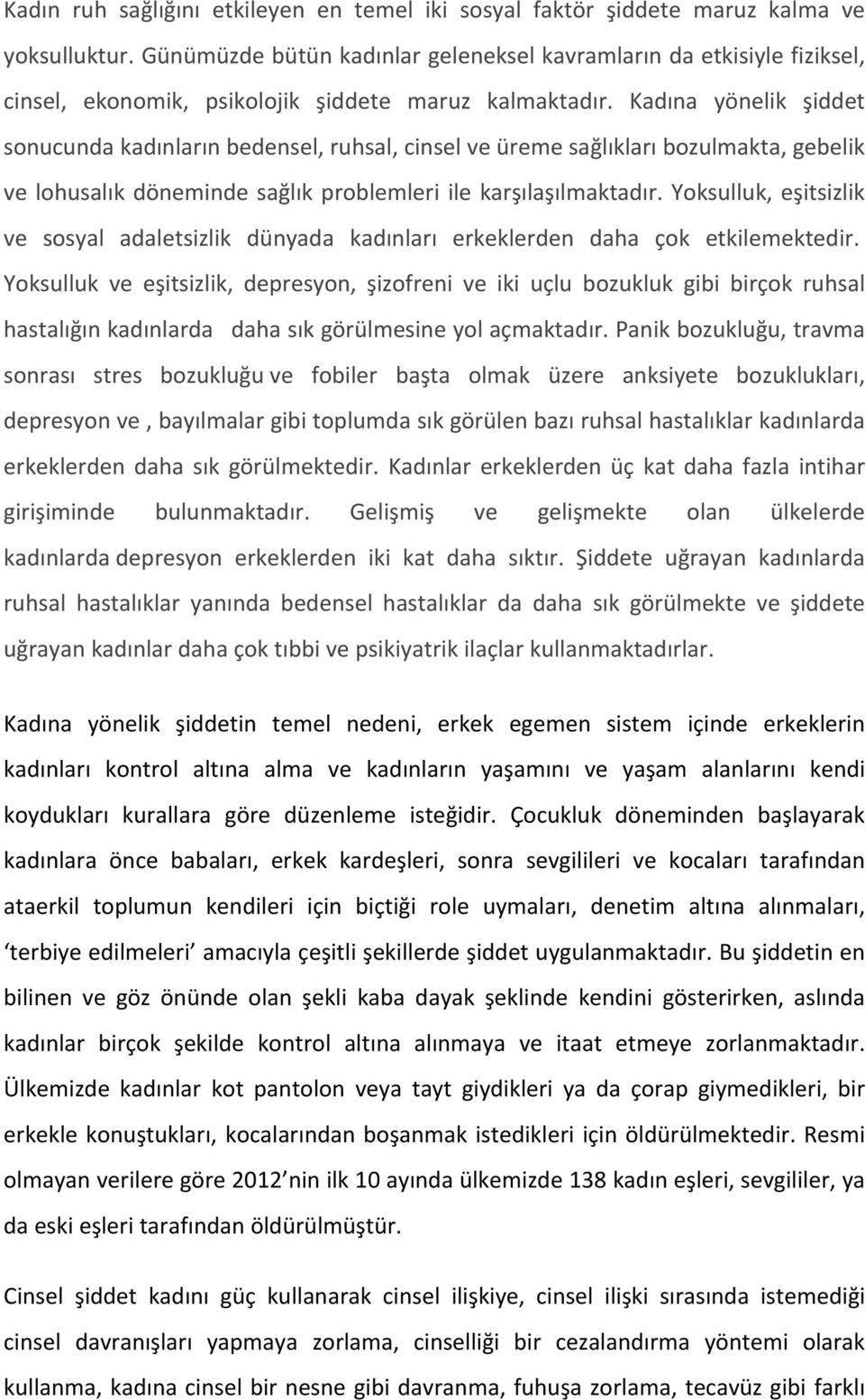 Kadına yönelik şiddet sonucunda kadınların bedensel, ruhsal, cinsel ve üreme sağlıkları bozulmakta, gebelik ve lohusalık döneminde sağlık problemleri ile karşılaşılmaktadır.