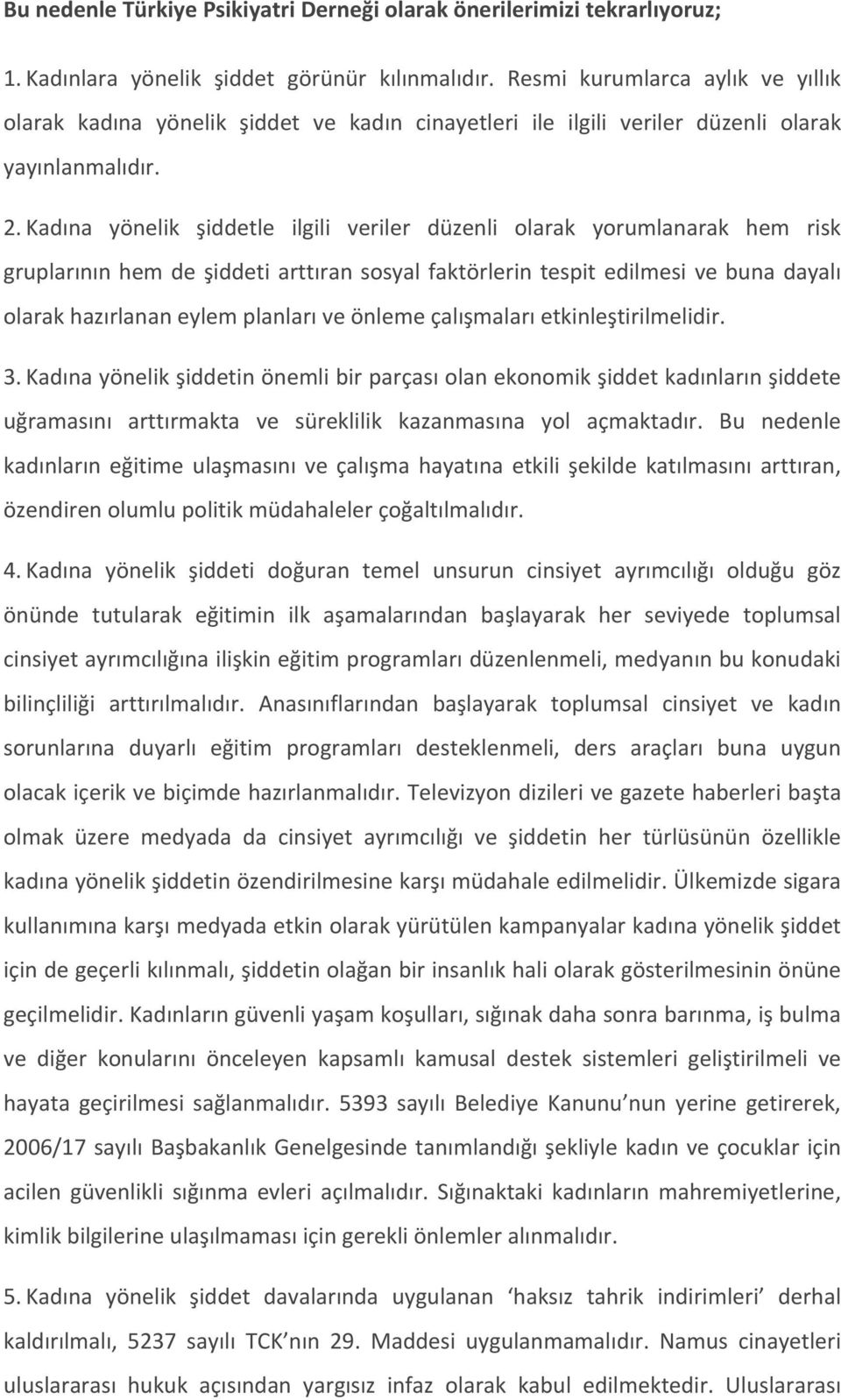 Kadına yönelik şiddetle ilgili veriler düzenli olarak yorumlanarak hem risk gruplarının hem de şiddeti arttıran sosyal faktörlerin tespit edilmesi ve buna dayalı olarak hazırlanan eylem planları ve