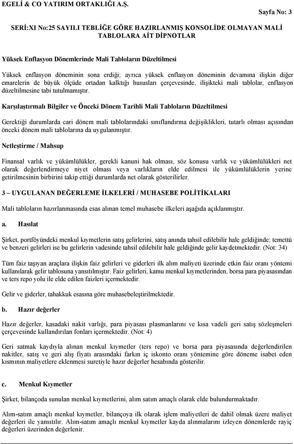 Karşılaştırmalı Bilgiler ve Önceki Dönem Tarihli Mali Tabloların Düzeltilmesi Gerektiği durumlarda cari dönem mali tablolarındaki sınıflandırma değişiklikleri, tutarlı olması açısından önceki dönem