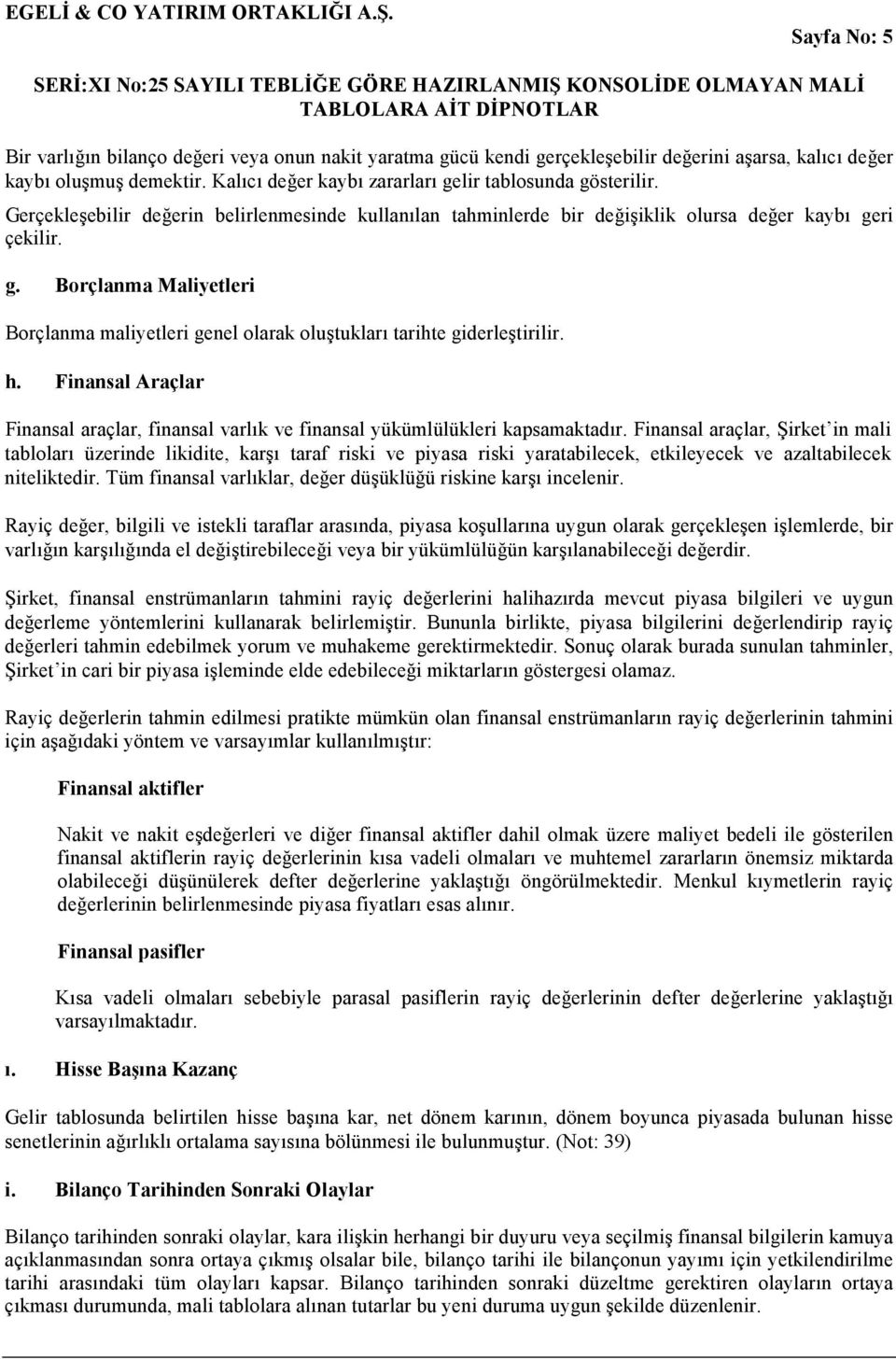 h. Finansal Araçlar Finansal araçlar, finansal varlık ve finansal yükümlülükleri kapsamaktadır.