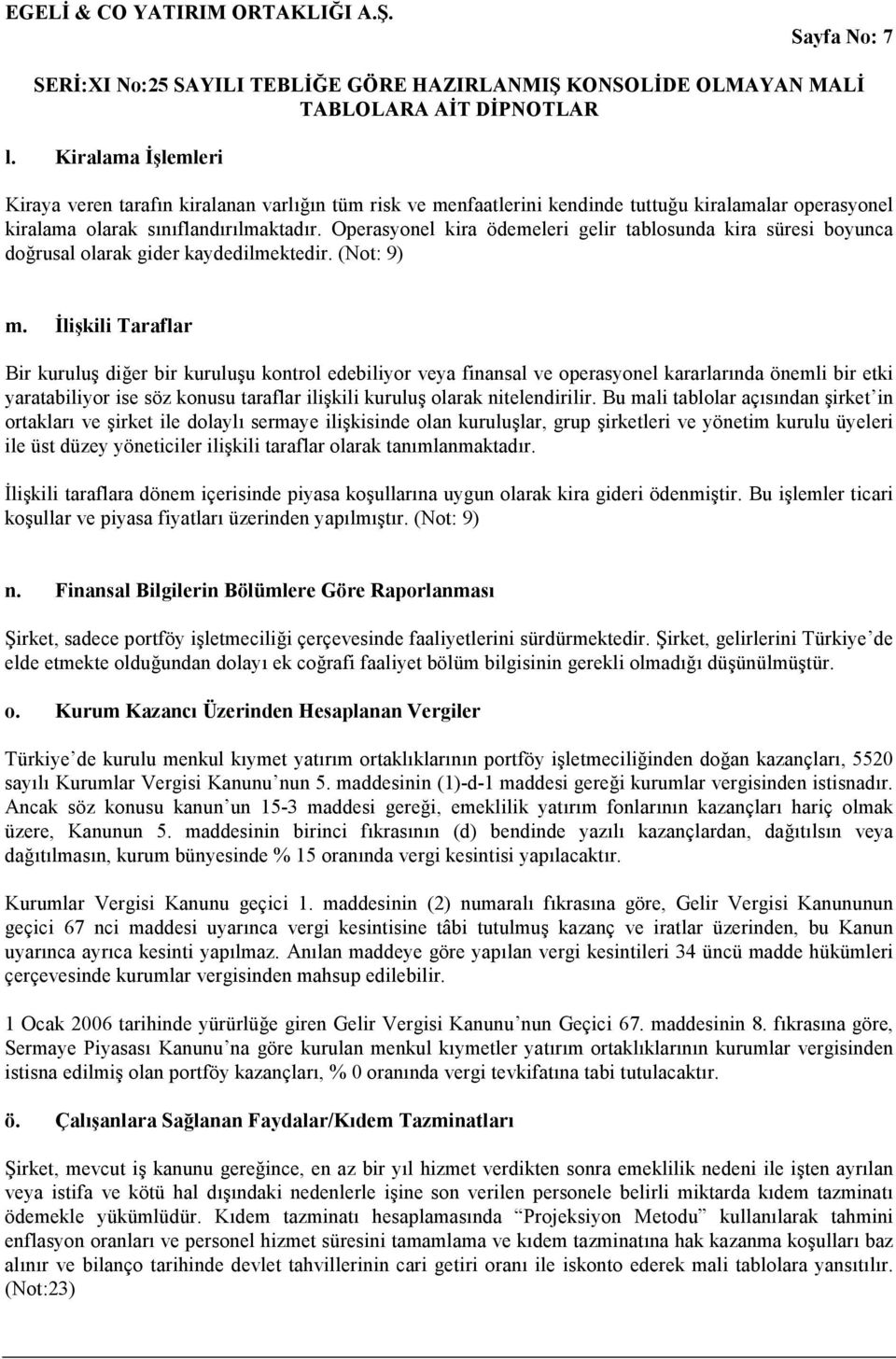 İlişkili Taraflar Bir kuruluş diğer bir kuruluşu kontrol edebiliyor veya finansal ve operasyonel kararlarında önemli bir etki yaratabiliyor ise söz konusu taraflar ilişkili kuruluş olarak