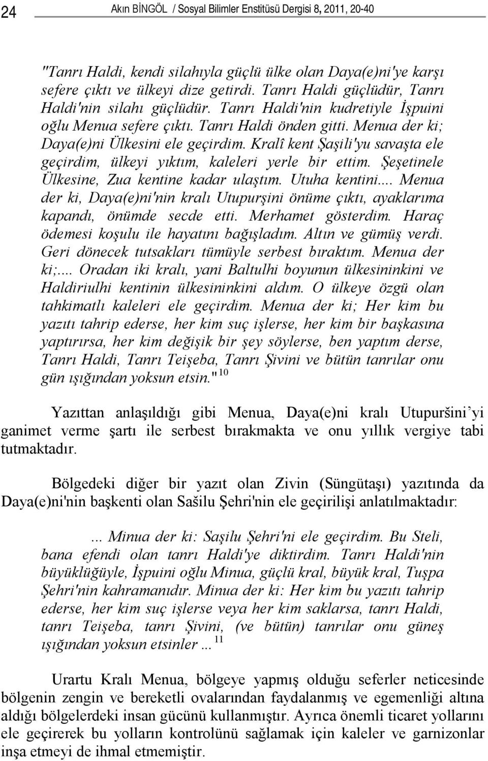 Kralî kent Şaşili'yu savaşta ele geçirdim, ülkeyi yıktım, kaleleri yerle bir ettim. Şeşetinele Ülkesine, Zua kentine kadar ulaştım. Utuha kentini.