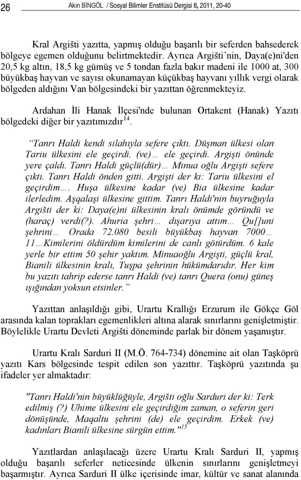 aldığını Van bölgesindeki bir yazıttan öğrenmekteyiz. Ardahan İli Hanak İlçesi'nde bulunan Ortakent (Hanak) Yazıtı bölgedeki diğer bir yazıtımızdır 14. Tanrı Haldi kendi silahıyla sefere çıktı.