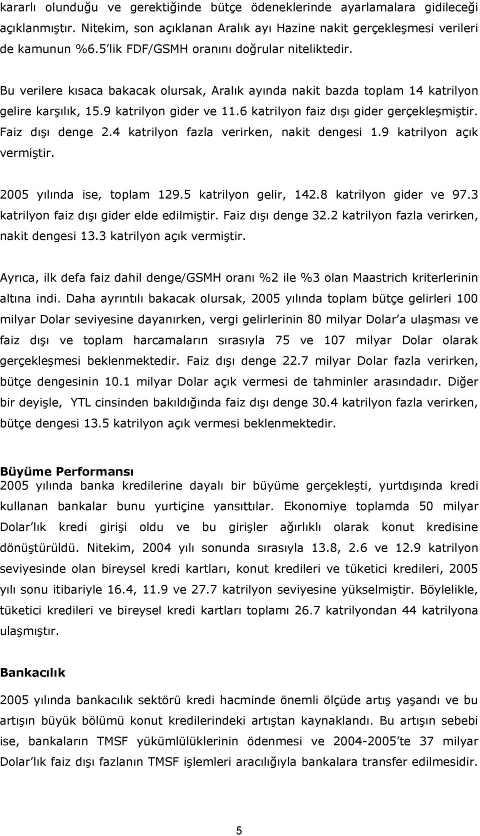 6 katrilyon faiz dışı gider gerçekleşmiştir. Faiz dışı denge 2.4 katrilyon fazla verirken, nakit dengesi 1.9 katrilyon açık vermiştir. 2005 yılında ise, toplam 129.5 katrilyon gelir, 142.