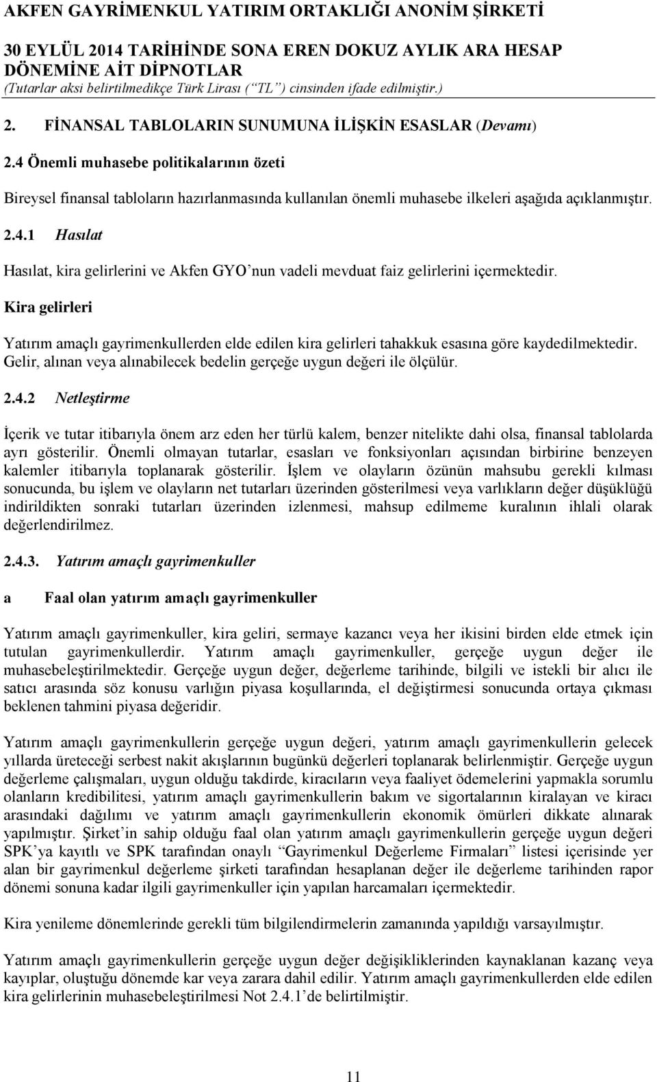 Kira gelirleri Yatırım amaçlı gayrimenkullerden elde edilen kira gelirleri tahakkuk esasına göre kaydedilmektedir. Gelir, alınan veya alınabilecek bedelin gerçeğe uygun değeri ile ölçülür. 2.4.