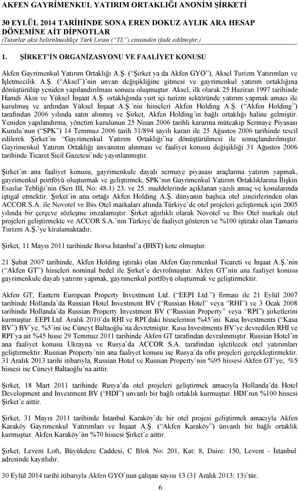 Ş. ( Akfen Holding ) tarafından 2006 yılında satın alınmış ve Şirket, Akfen Holding in bağlı ortaklığı haline gelmiştir.