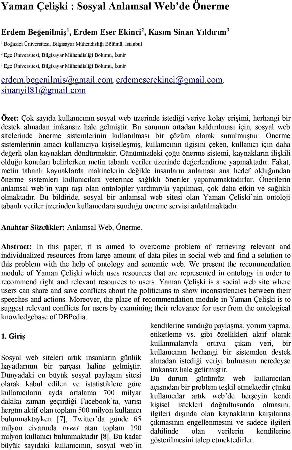 com Özet: Çok sayıda kullanıcının sosyal web üzerinde istediği veriye kolay erişimi, herhangi bir destek almadan imkansız hale gelmiştir.