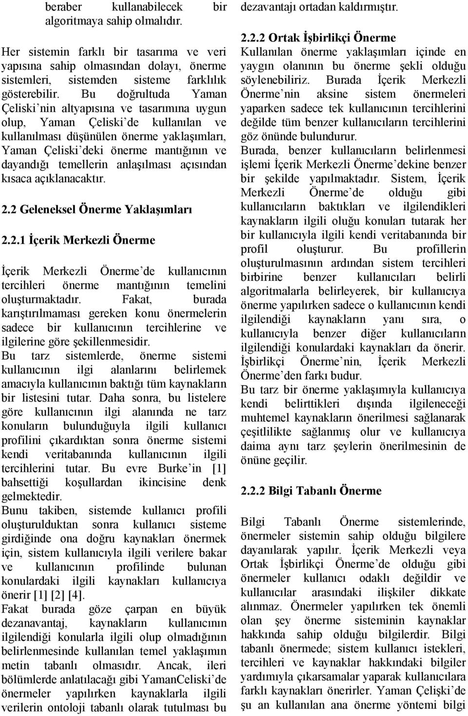 temellerin anlaşılması açısından kısaca açıklanacaktır. 2.2 Geleneksel Önerme Yaklaşımları 2.2.1 İçerik Merkezli Önerme İçerik Merkezli Önerme de kullanıcının tercihleri önerme mantığının temelini oluşturmaktadır.