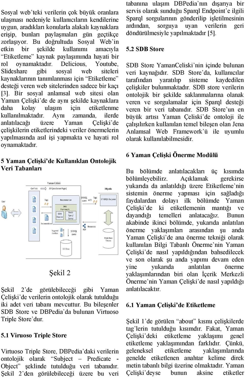 Delicious, Youtube, Slideshare gibi sosyal web siteleri kaynaklarının tanımlanması için Etiketleme desteği veren web sitelerinden sadece bir kaçı [3].