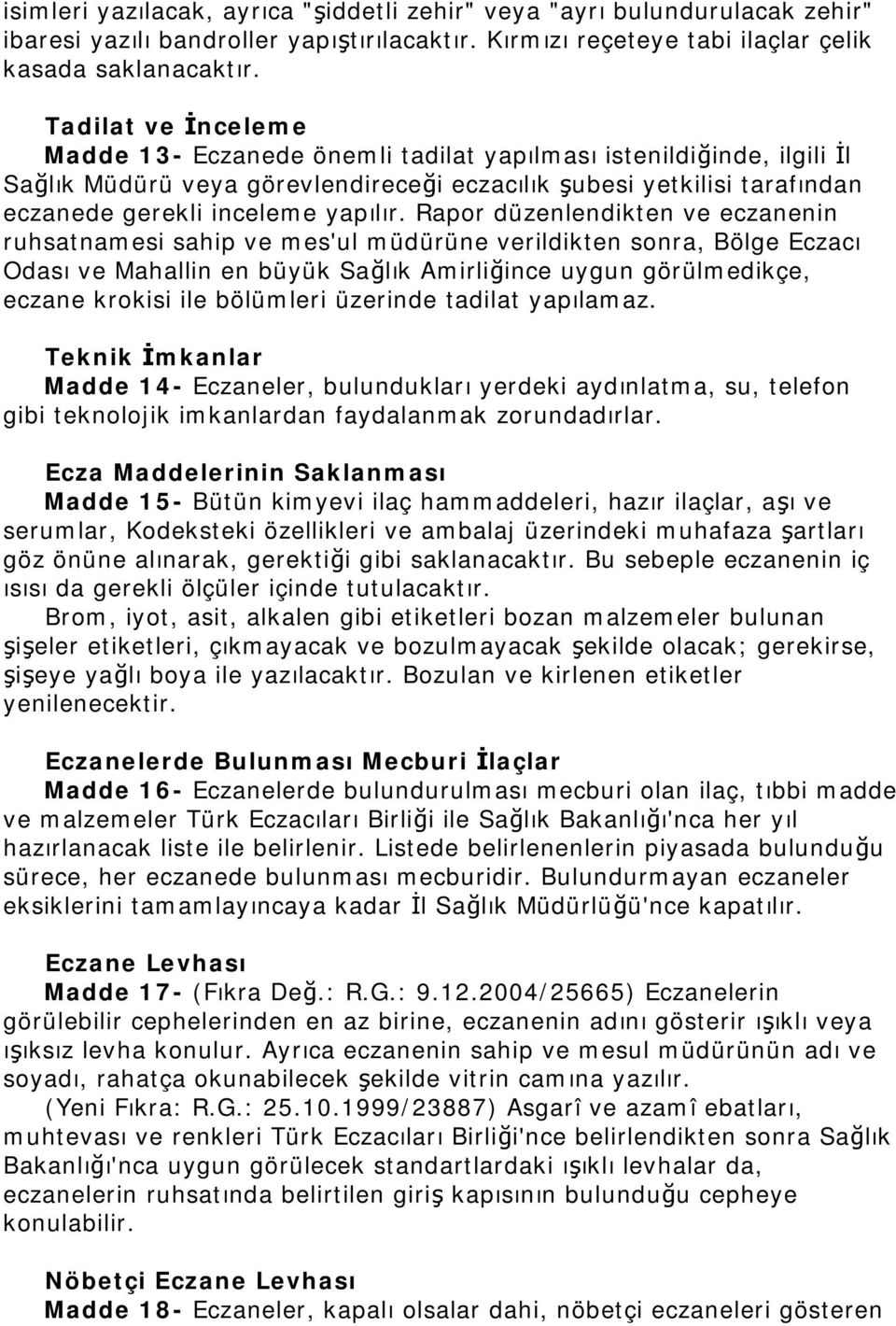 Rapor düzenlendikten ve eczanenin ruhsatnamesi sahip ve mes'ul müdürüne verildikten sonra, Bölge Eczacı Odası ve Mahallin en büyük Sağlık Amirliğince uygun görülmedikçe, eczane krokisi ile bölümleri