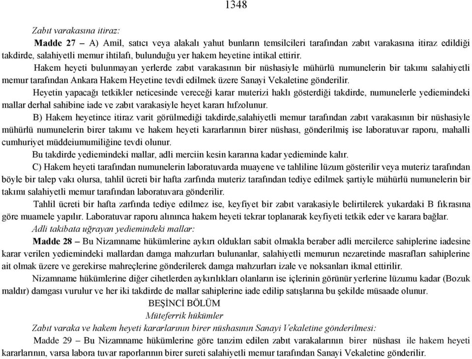 Hakem heyeti bulunmayan yerlerde zabıt varakasının bir nüshasiyle mühürlü numunelerin bir takımı salahiyetli memur tarafından Ankara Hakem Heyetine tevdi edilmek üzere Sanayi Vekaletine gönderilir.