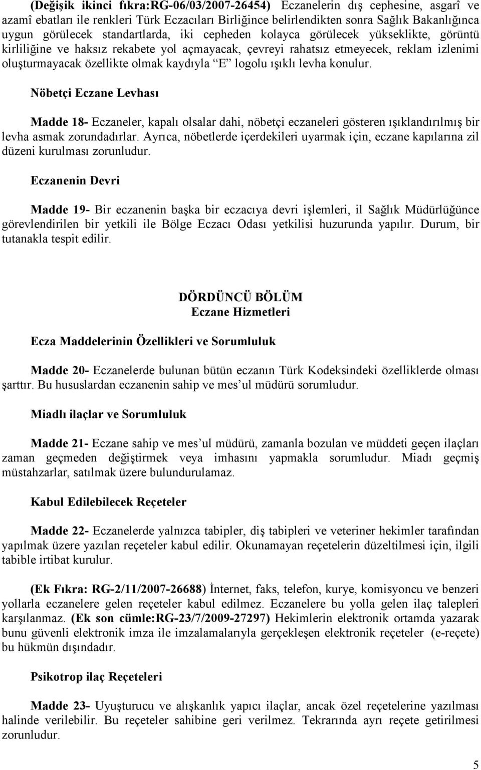 logolu ışıklı levha konulur. Nöbetçi Eczane Levhası Madde 18- Eczaneler, kapalı olsalar dahi, nöbetçi eczaneleri gösteren ışıklandırılmış bir levha asmak zorundadırlar.