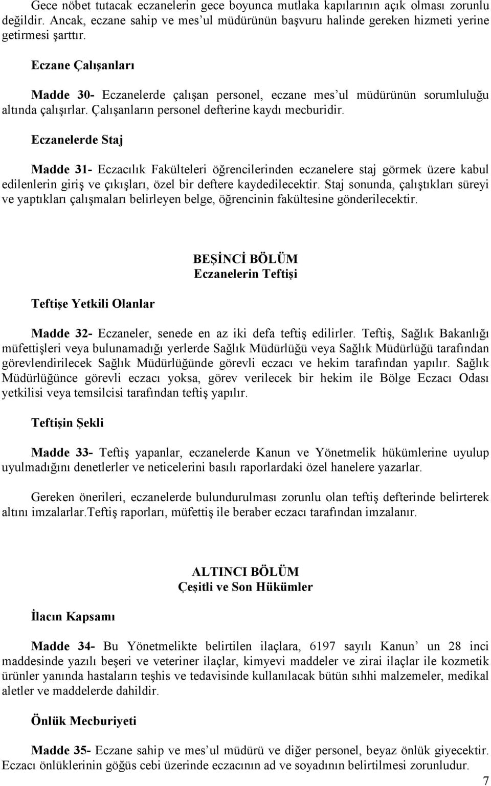 Eczanelerde Staj Madde 31- Eczacılık Fakülteleri öğrencilerinden eczanelere staj görmek üzere kabul edilenlerin giriş ve çıkışları, özel bir deftere kaydedilecektir.