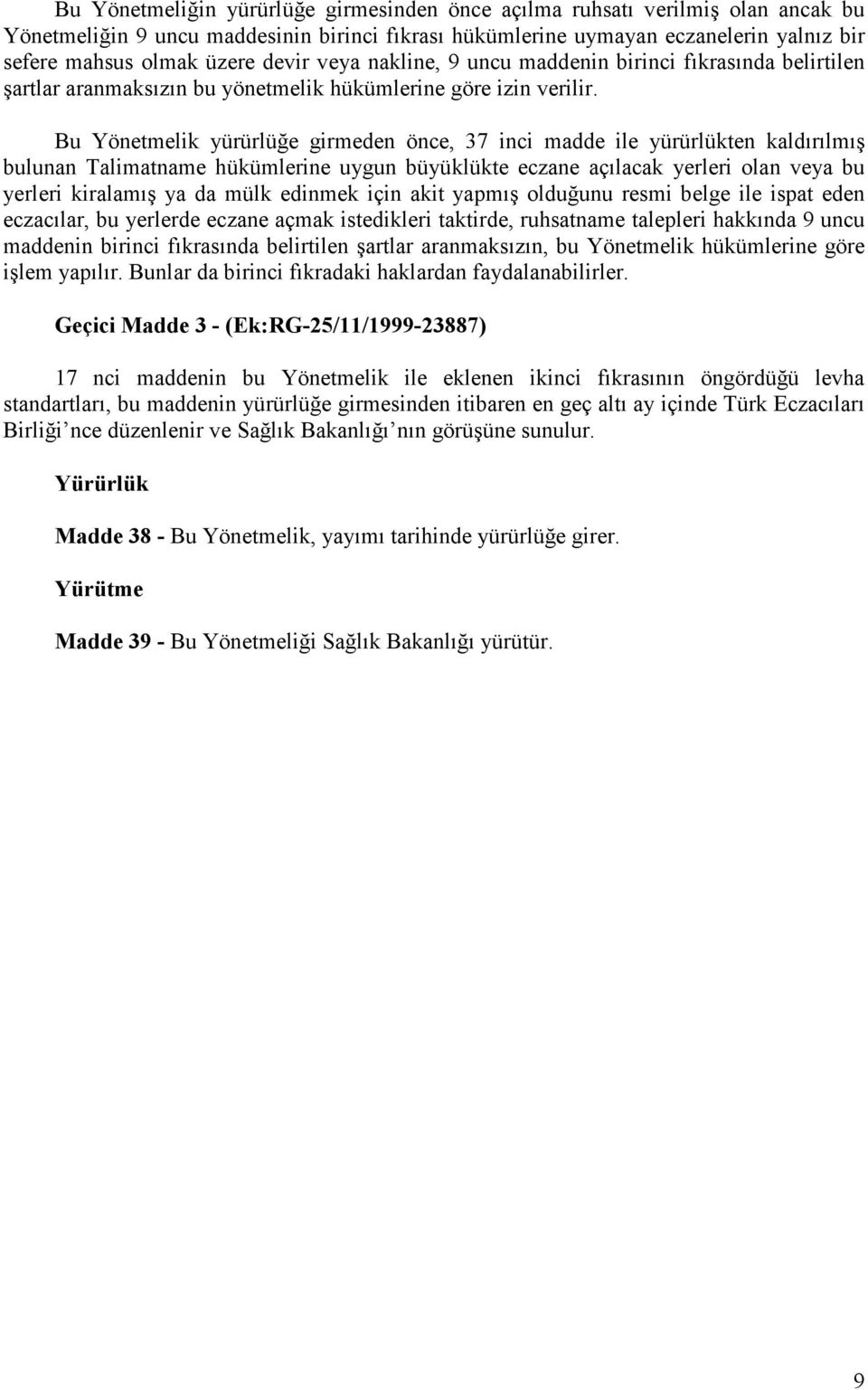 Bu Yönetmelik yürürlüğe girmeden önce, 37 inci madde ile yürürlükten kaldırılmış bulunan Talimatname hükümlerine uygun büyüklükte eczane açılacak yerleri olan veya bu yerleri kiralamış ya da mülk